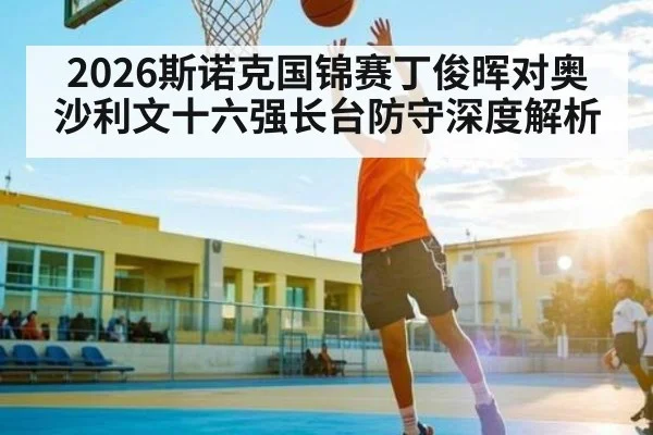 2026斯诺克国锦赛丁俊晖对奥沙利文十六强长台防守深度解析